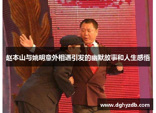 赵本山与姚明意外相遇引发的幽默故事和人生感悟